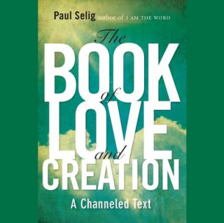 Digital The Book of Love and Creation: A Channeled Text Paul Selig
