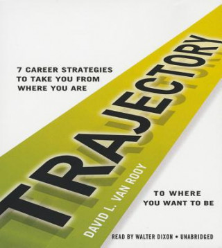 Hanganyagok Trajectory: 7 Career Strategies to Take You from Where You Are to Where You Want to Be David L. Van Rooy