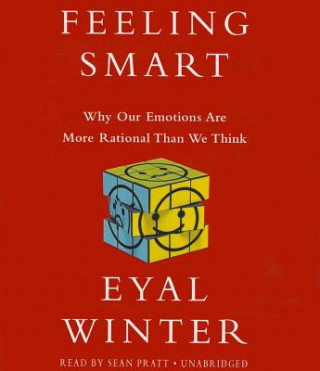 Hanganyagok Feeling Smart: Why Our Emotions Are More Rational Than We Think Eyal Winter