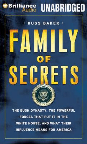 Audio Family of Secrets: The Bush Dynasty, America's Invisible Government, and the Hidden History of the Last Fifty Years Russ Baker