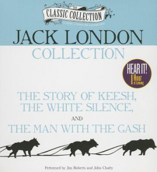 Audio Jack London Collection: The Story of Keesh, the White Silence, the Man with the Gash Jack London