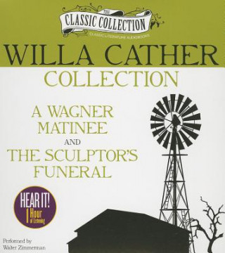 Audio Willa Cather Collection: A Wagner Matinee, the Sculptor's Funeral Willa Cather