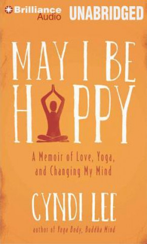 Audio May I Be Happy: A Memoir of Love, Yoga, and Changing My Mind Cyndi Lee