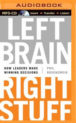 Digital Left Brain, Right Stuff: How Leaders Make Winning Decisions Phil Rosenzweig