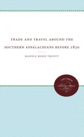 Carte Trade and Travel around the Southern Appalachians before 1830 Randle Bond Truett