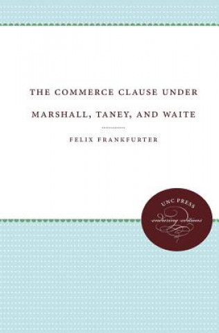 Knjiga Commerce Clause under Marshall, Taney, and Waite Felix Frankfurter