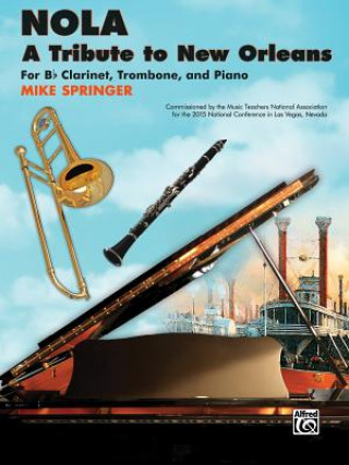 Book Nola -- A Tribute to New Orleans: For B-Flat Clarinet, Trombone, and Piano Mike Springer