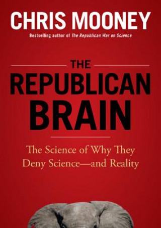 Hanganyagok The Republican Brain: The Science of Why They Deny Science--And Reality Chris Mooney