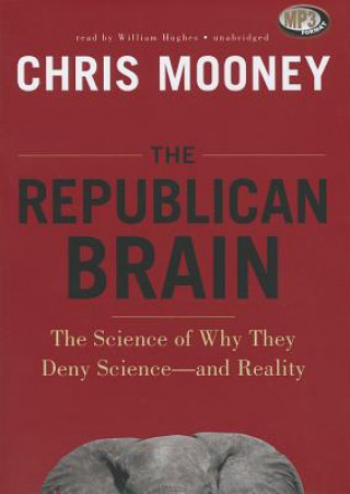 Digital The Republican Brain: The Science of Why They Deny Science--And Reality Chris Mooney
