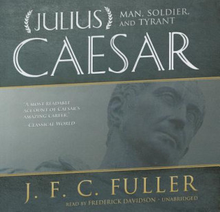 Audio Julius Caesar: Man, Soldier, and Tyrant J. F. C. Fuller