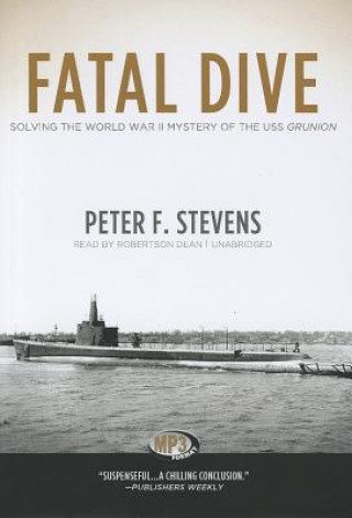 Digital Fatal Dive: Solving the World War II Mystery of the USS Grunion Peter F. Stevens