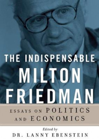 Audio The Indispensable Milton Friedman: Essays on Politics and Economics Lanny Ebenstein