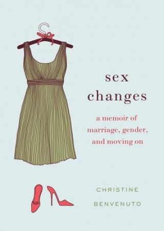 Hanganyagok Sex Changes: A Memoir of Marriage, Gender, and Moving on Christine Benvenuto