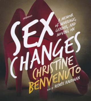Audio Sex Changes: A Memoir of Marriage, Gender, and Moving on Christine Benvenuto