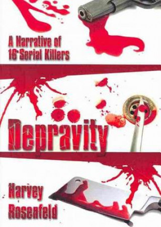 Hanganyagok Depravity: A Narrative of 16 Serial Killers Harvey Rosenfeld