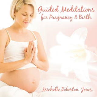 Digital Guided Meditations for Pregnancy & Birth Michelle Roberton-Jones