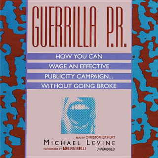 Audio Guerrilla P.R.: How You Can Wage an Effective Publicity Campaign...Without Going Broke Michael Levine