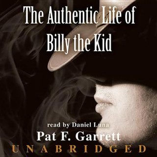 Audio The Authentic Life of Billy the Kid: A Faithful and Interesting Narrative Pat F. Garrett