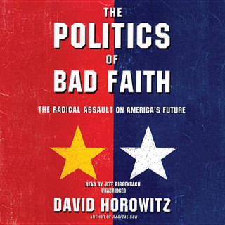 Audio The Politics of Bad Faith: The Radical Assault on America's Future David Horowitz
