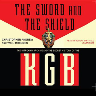 Hanganyagok The Sword and the Shield: The Mitrokhin Archive and the Secret History of the KGB Vasili Mitrokhin