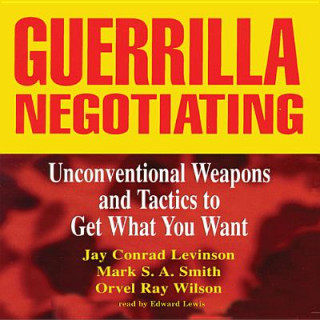 Audio Guerrilla Negotiating: Unconventional Weapons and Tactics to Get What You Want Mark S. A. Smith