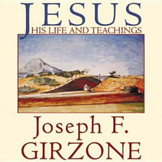 Audio Jesus: His Life and Teachings; As Recorded by His Friends Matthew, Mark, Luke and John Joseph F. Girzone