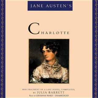 Audio Jane Austen's Charlotte: Her Fragment of a Last Novel Julia Barrett