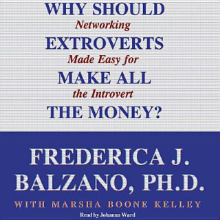 Audio Why Should Extroverts Make All the Money?: Networking Made Easy for the Introvert Frederica J. Balzano