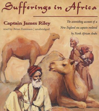 Audio Sufferings in Africa: The Astonishing Account of a New England Sea Captain Enslaved by North African Arabs James Riley