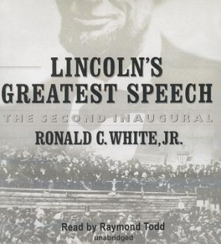 Audio Lincoln S Greatest Speech: The Second Inaugural Ronald C. White