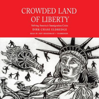 Audio Crowded Land of Liberty: Solving America S Immigration Crisis Dirk Chase Eldredge