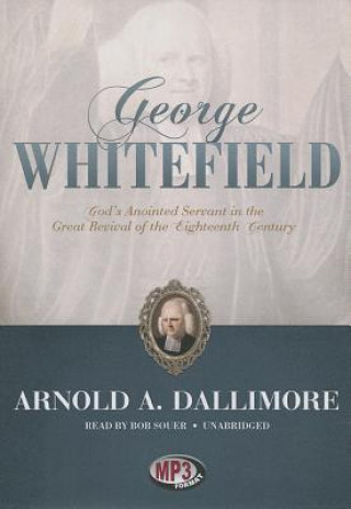 Digital George Whitefield: God's Anointed Servant in the Great Revival of the Eighteenth Century Arnold A. Dallimore