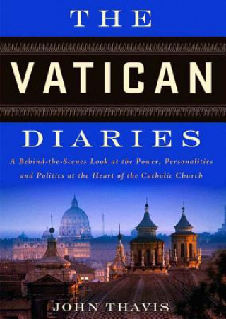 Digital The Vatican Diaries: A Behind-The-Scenes Look at the Power, Personalities, and Politics at the Heart of the Catholic Church John Thavis