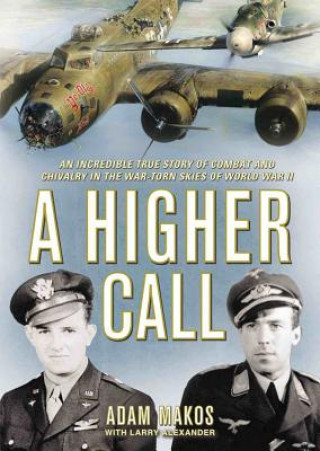 Hanganyagok A Higher Call: An Incredible True Story of Combat and Chivalry in the War-Torn Skies of World War II Adam Makos