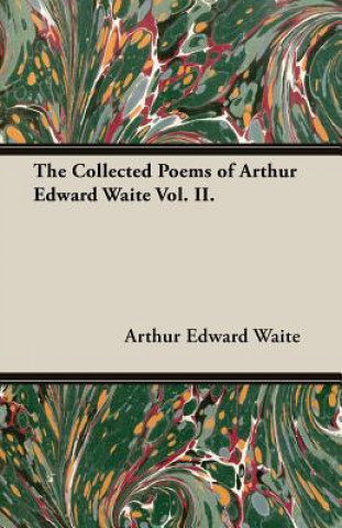 Carte The Collected Poems of Arthur Edward Waite Vol. II. Arthur Edward Waite