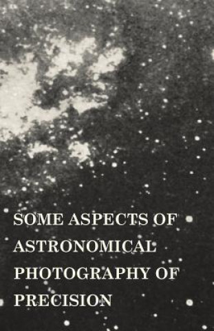 Carte Some Aspects of Astronomical Photography of Precision Frank Schlesinger
