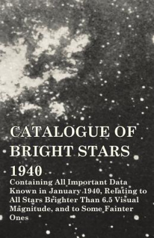 Kniha Catalogue of Bright Stars - Containing All Important Data Known in January 1940, Relating to All Stars Brighter Than 6.5 Visual Magnitude, and to Some Frank Schlesinger