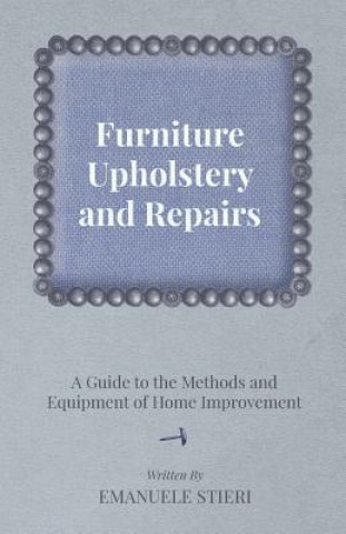 Carte Furniture Upholstery and Repairs - A Guide to the Methods and Equipment of Home Improvement Emanuele Stieri