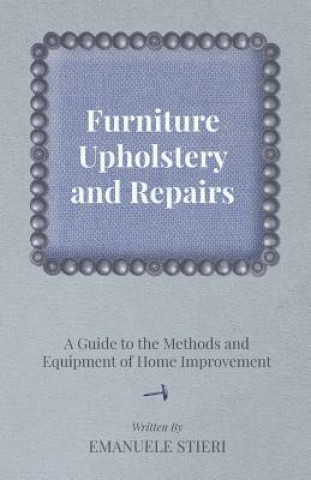 Książka Furniture Upholstery and Repairs - A Guide to the Methods and Equipment of Home Improvement Emanuele Stieri