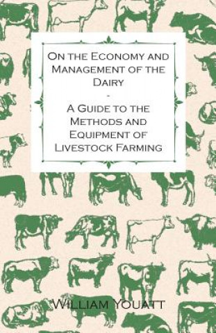 Kniha On the Economy and Management of the Dairy - A Guide to the Methods and Equipment of Livestock Farming William Youatt