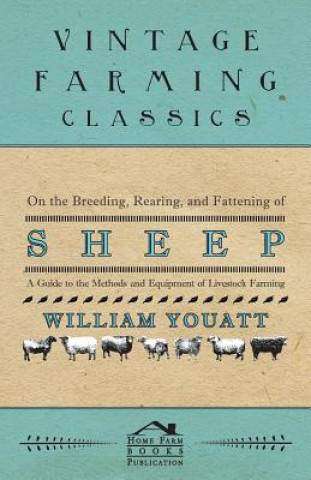 Libro On the Breeding, Rearing, and Fattening of Sheep - A Guide to the Methods and Equipment of Livestock Farming William Youatt