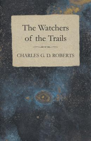 Carte Watchers of the Trails Charles G. D. Roberts