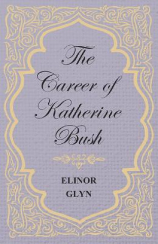 Book Career of Katherine Bush Elinor Glyn