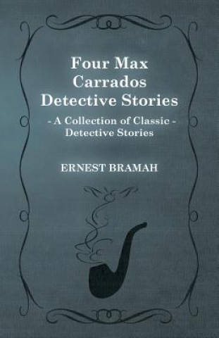 Kniha Four Max Carrados Detective Stories (A Collection of Classic Detective Stories) Ernest Bramah