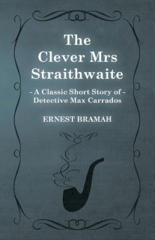 Könyv Clever Mrs Straithwaite (A Classic Short Story of Detective Max Carrados) Ernest Bramah