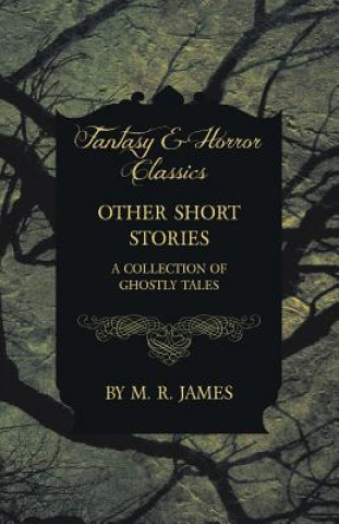 Könyv Other Short Stories - A Collection of Ghostly Tales (Fantasy and Horror Classics) M R James