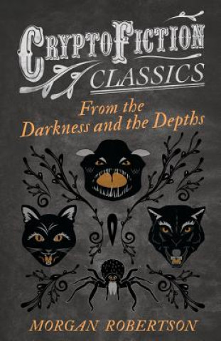 Könyv From the Darkness and the Depths (Cryptofiction Classics) Morgan Robertson