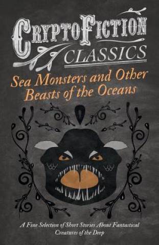 Livre Sea Monsters and Other Beasts of the Oceans - A Fine Selection of Short Stories About Fantastical Creatures of the Deep (Cryptofiction Classics) Various