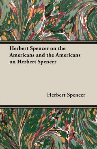 Könyv Herbert Spencer on the Americans and the Americans on Herbert Spencer Herbert Spencer