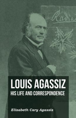 Kniha Louis Agassiz - His Life and Correspondence - Volume I Elizabeth Cary Agassiz